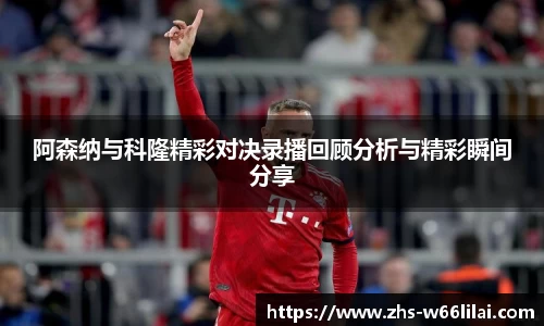 阿森纳与科隆精彩对决录播回顾分析与精彩瞬间分享