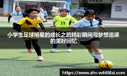 小学生足球明星的成长之路精彩瞬间与梦想追逐的美好回忆