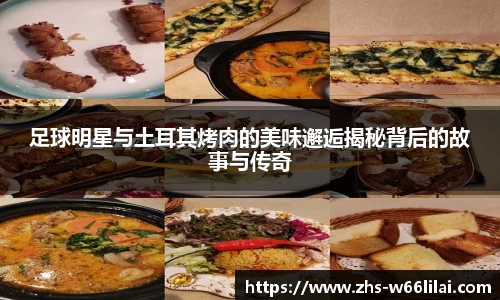 足球明星与土耳其烤肉的美味邂逅揭秘背后的故事与传奇